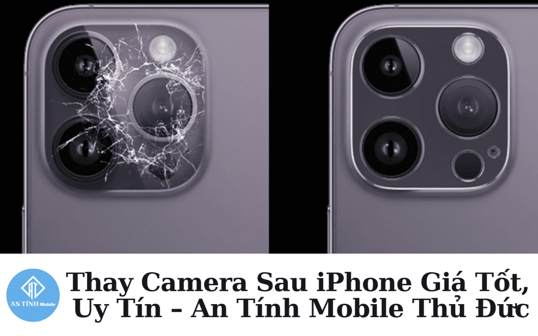 Thay Camera Sau iPhone Giá Tốt, Uy Tín – An Tính Mobile Thủ Đức