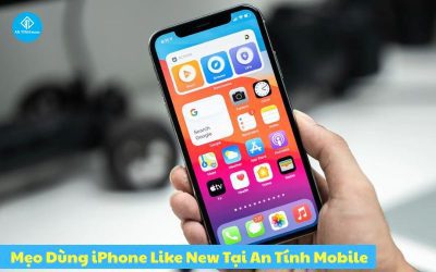 Mẹo Dùng iPhone Like New Cực Chất, Bền Bỉ Như Mới – An Tính Mobile