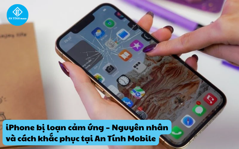iPhone bị loạn cảm ứng – Nguyên nhân và cách khắc phục nhanh tại An Tính Mobile