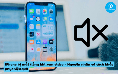 iPhone bị mất tiếng khi xem video – Nguyên nhân và cách khắc phục hiệu quả