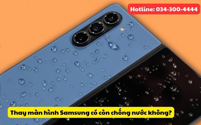 Thay màn hinhd điện thoại Samsung rồi còn chống nước được không