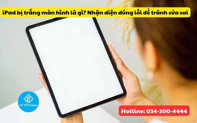 Nhân biết lỗi iPad bị trắng màn hình tránh mất tiền oan