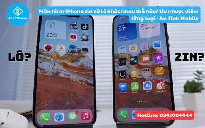 Màn hình iPhone zin và lô khác nhau thế nào? Ưu nhược điểm từng loại – An Tính Mobile