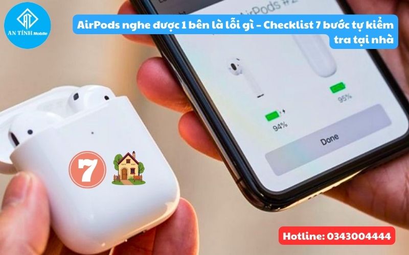 7 Cách tự kiểm tra tại nhà AirPods nghe được 1 bên là lỗi gì?