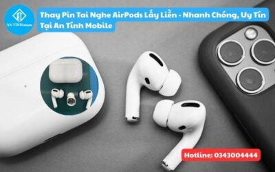 Thay Pin Tai Nghe AirPods Lấy Liền – Nhanh Chóng, Uy Tín Tại An Tính Mobile