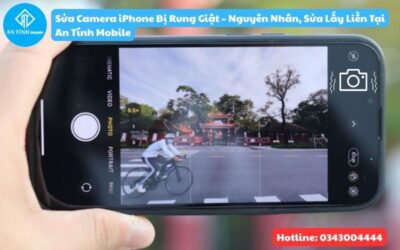 Sửa Camera iPhone Bị Rung Giật – Nguyên Nhân, Sửa Lấy Liền Tại An Tính Mobile