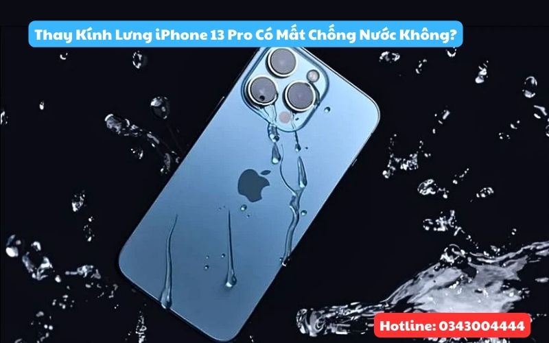 Thay kính lưng iPhone 13 Pro nứt vỡ có mất khả năng chống nước không?