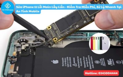 Sửa iPhone 11 Lỗi Main Lấy Liền – Kiểm Tra Miễn Phí, Xử Lý Nhanh Tại An Tính Mobile