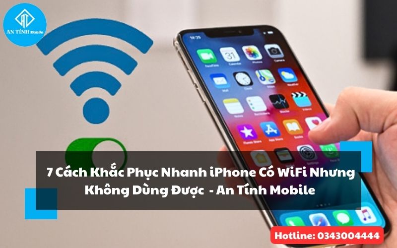 iPhone có wifi nhưng không dùng được là gì gì? 7 cách khắc phục lỗi wifi nhanh tại nhà