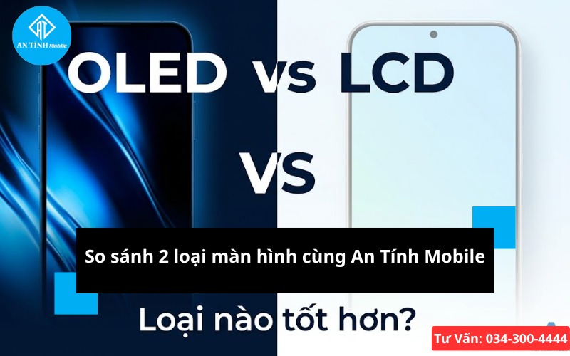 So sánh màn hình OLED vs LCD loại nào tốt hơn An Tính Mobile