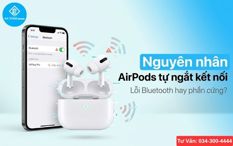 Nguyên nhân AirPods tự ngắt kết nối liên tục là gì?