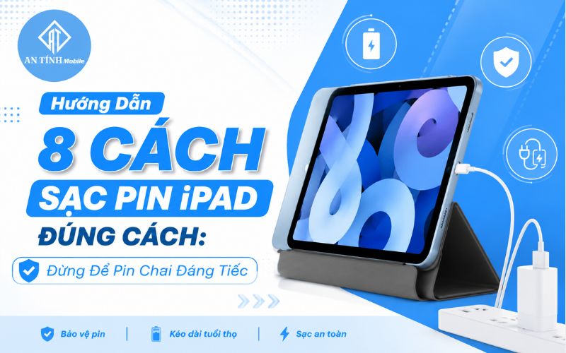 Cách sạc pin iPad đúng cách để không bị giảm tuổi thọ pin