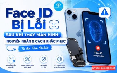 Face ID Bị Lỗi Sau Khi Thay Màn Hình: Nguyên Nhân & Cách Khắc Phục Từ An Tính Mobile