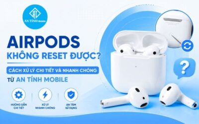 AirPods Không Reset Được? Cách Xử Lý Chi Tiết | An Tính Mobile