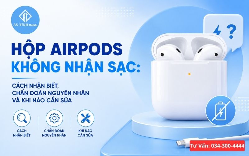 Cách nhận biết hộp AirPods không nhận sạc từ An Tính Mobile