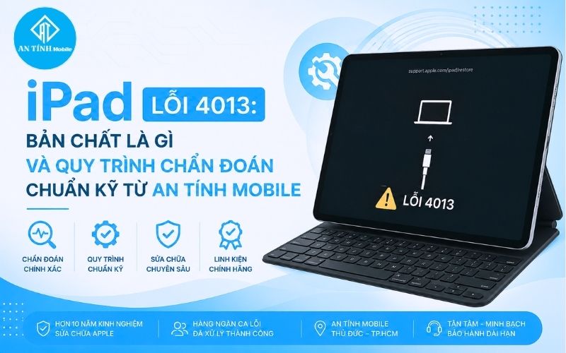 iPad lỗi 4013 bản chất là gì và quy trình chẩn đoán từ An Tính Mobile