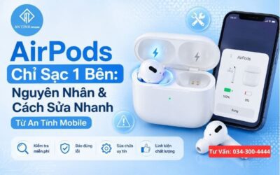 AirPods Chỉ Sạc 1 Bên: Cách Sửa Dứt Điểm Tại An Tính Mobile