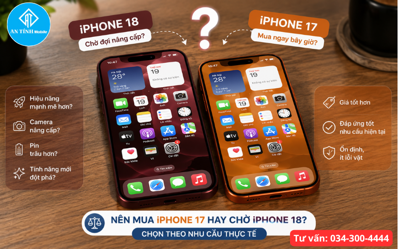 Nên mua iPhone 17 hay chờ iPhone 18 tư vấn nâng cấp tại An Tính Mobile
