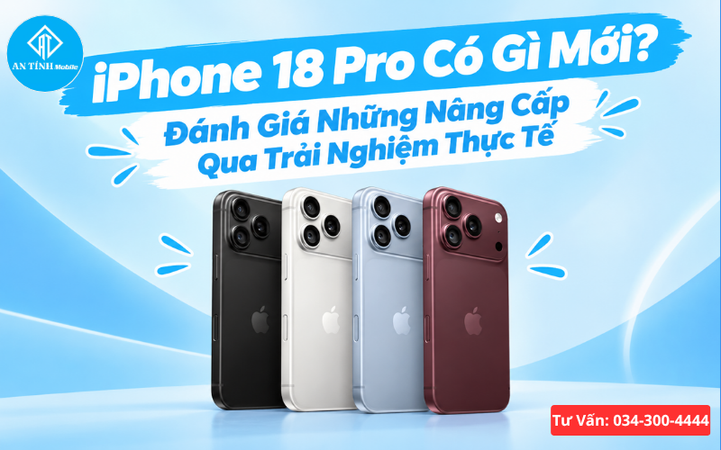 Đánh giá iphone 18 Pro sau khi ra mắt tại An Tính Mobile