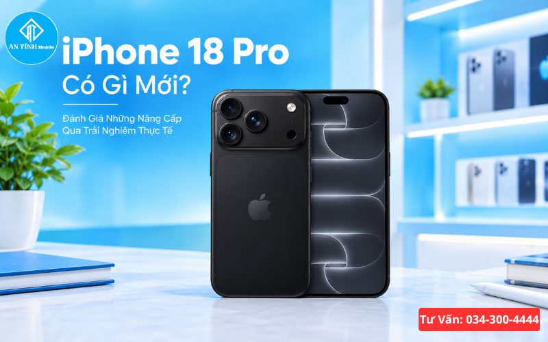 iPhone 18 Pro đánh giá chi tiết trải nghiệm thực tế tại An Tính Mobile